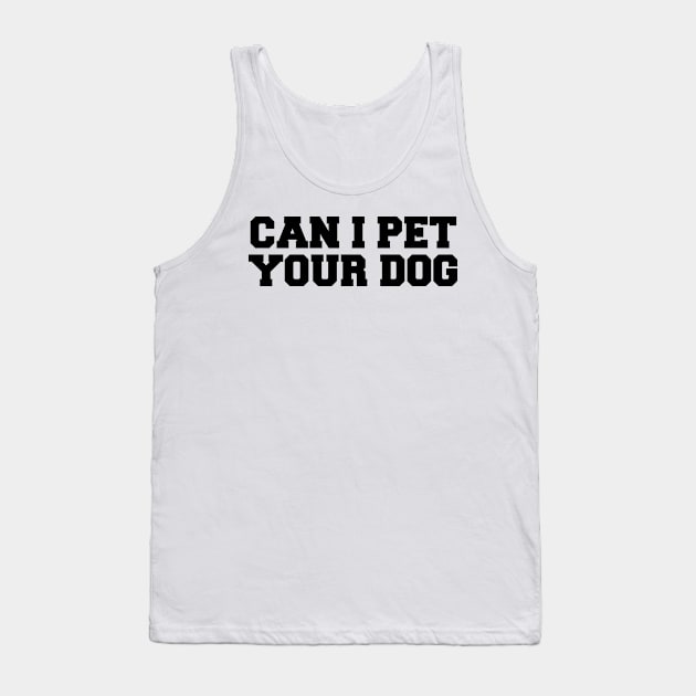 Can i Pet your Dog Funny Tank Top by ChestifyDesigns